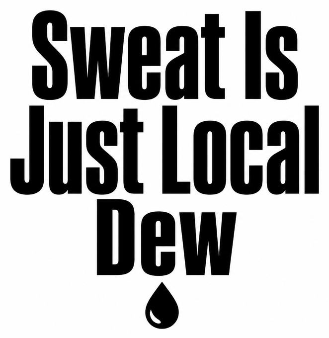 Sweat Is Just Local Dew
