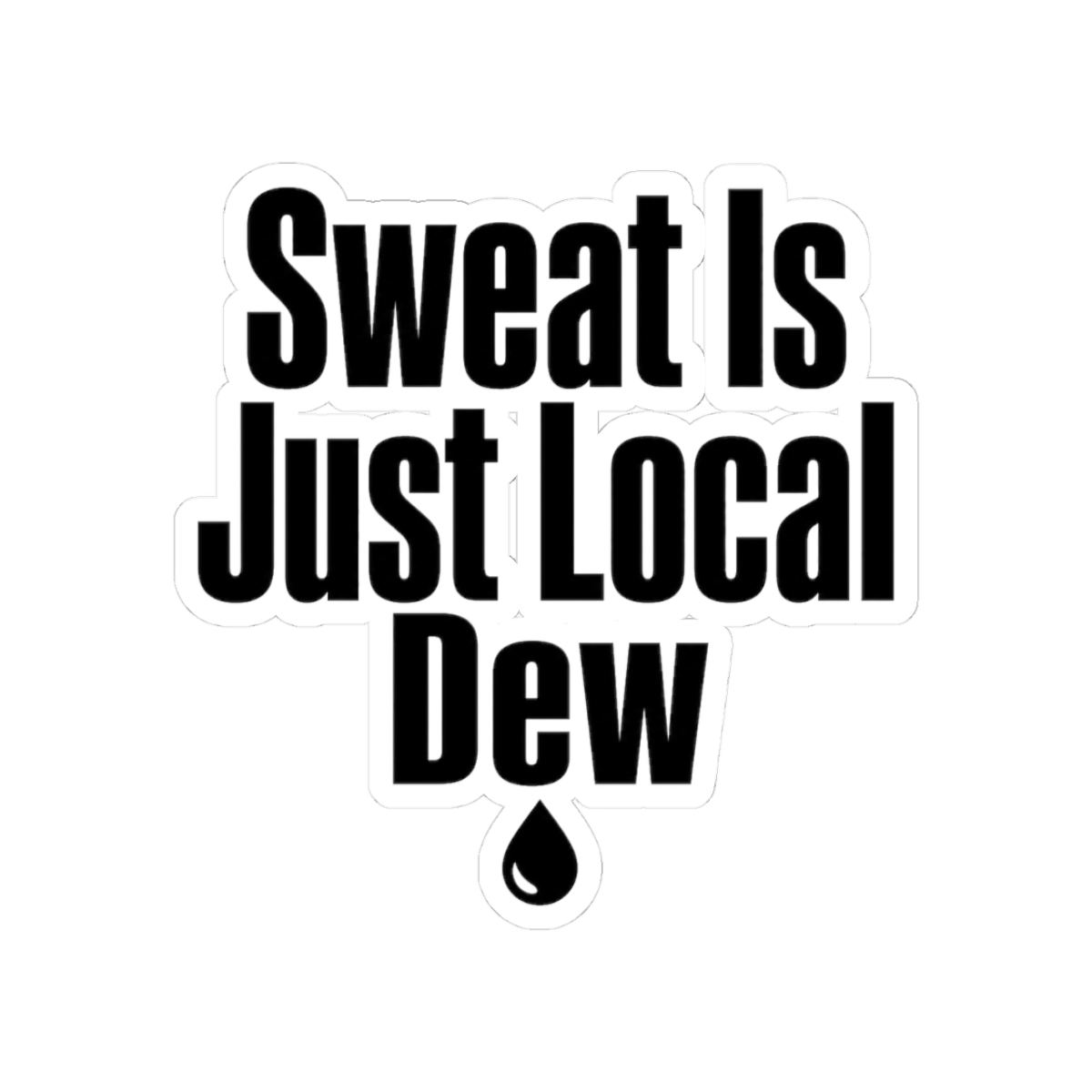 Sticker, Sweat Is Just Local Dew